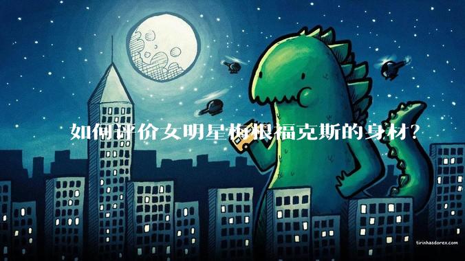 如何评价女明星梅根福克斯的身材？