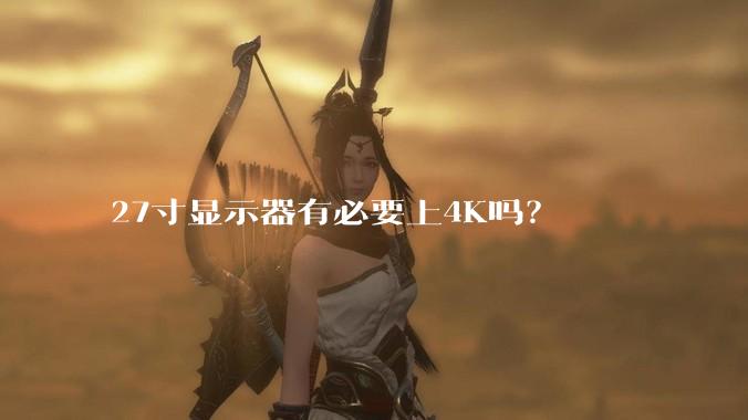 27寸显示器有必要上4K吗？