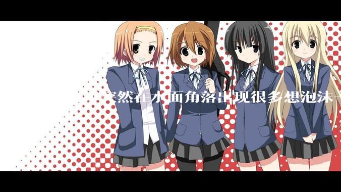 鱼缸里突然在水面角落出现很多想泡沫一样的气泡是怎么回事？