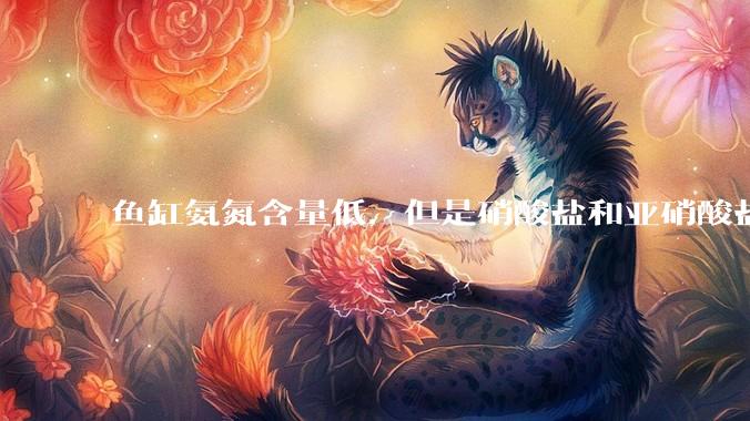 鱼缸氨氮含量低，但是硝酸盐和亚硝酸盐爆表，已经一个多周了，咋办？