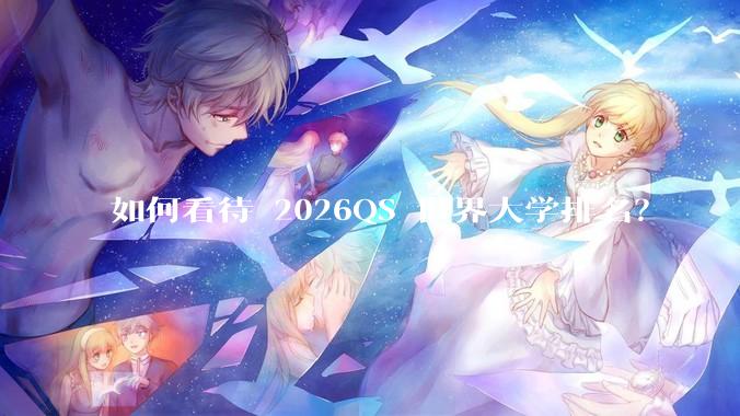 如何看待 2026QS 世界大学排名？